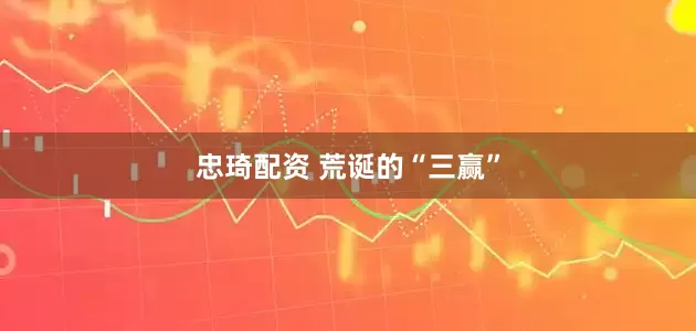 忠琦配资 荒诞的“三赢”
